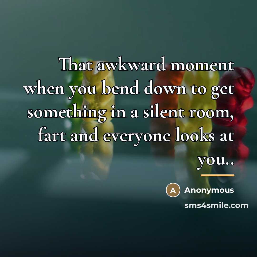 “That awkward moment when you bend down to get something…” quote by Anonymous