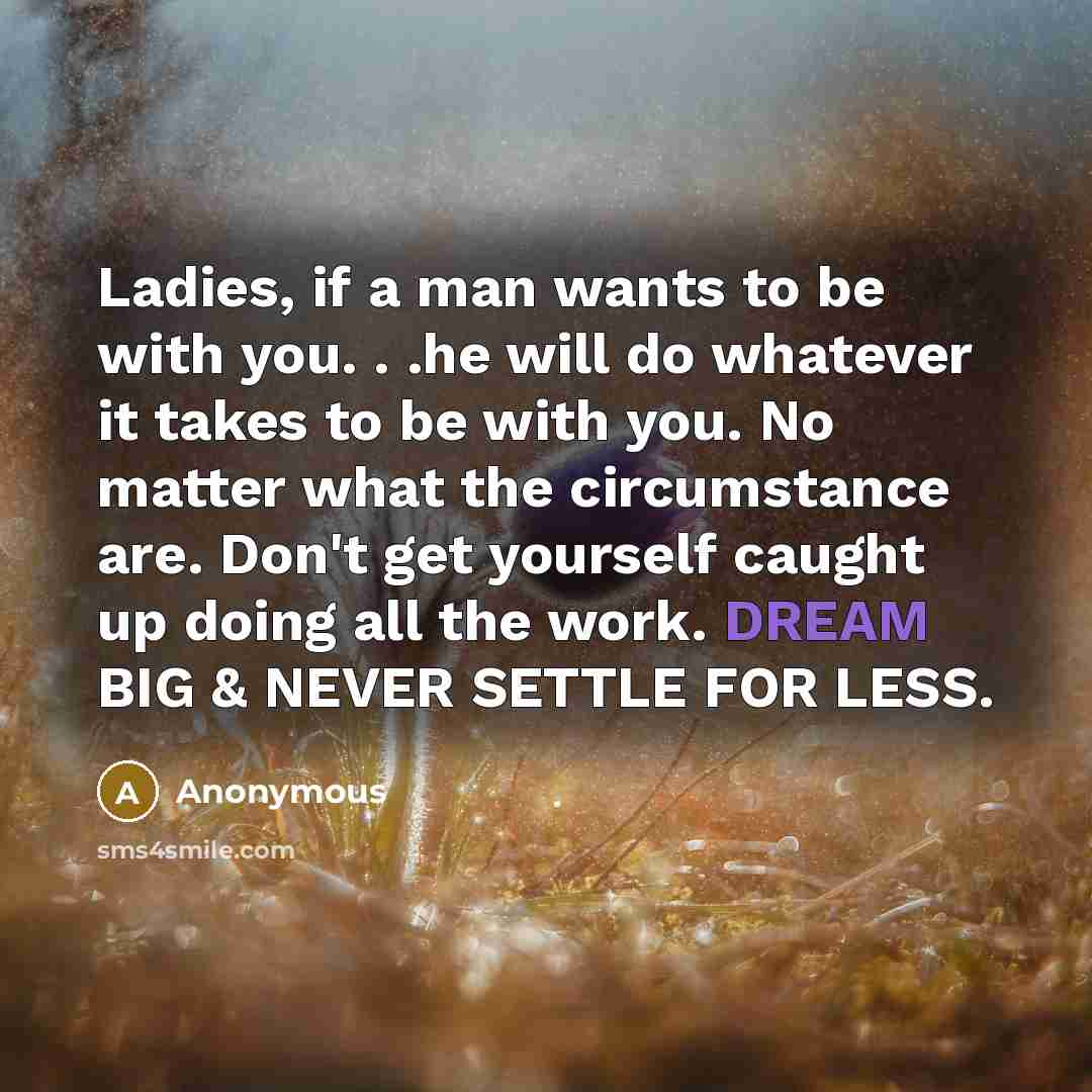 “Ladies, if a man wants to be with you. .…” quote by Anonymous