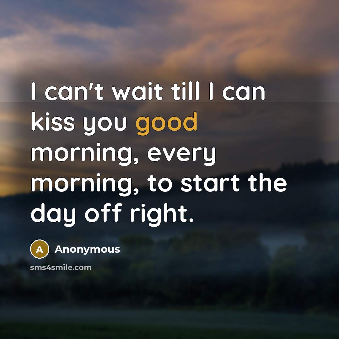 “I can't wait till I can kiss you good morning,…” quote by Anonymous