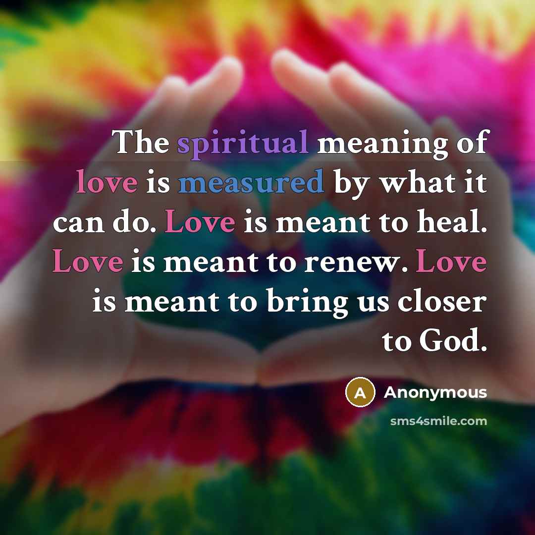 “The spiritual meaning of love is measured by what it…” quote by Anonymous