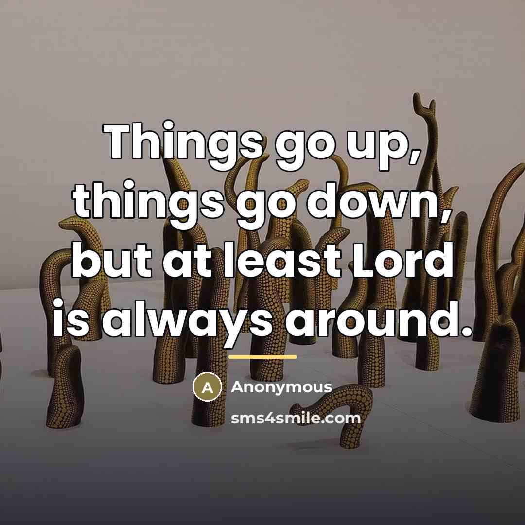 “Things go up, things go down, but at least Lord…” quote by Anonymous