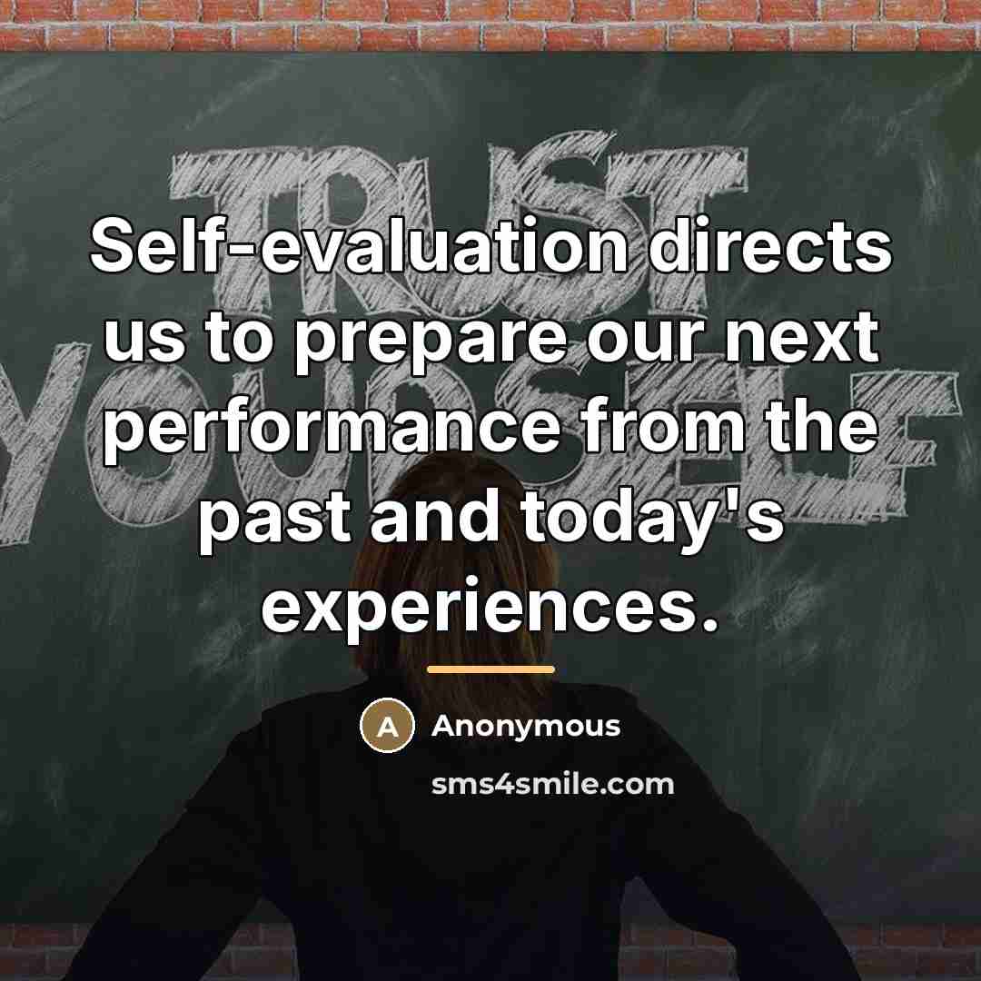 “Self-evaluation directs us to prepare our next performance from the…” quote by Anonymous