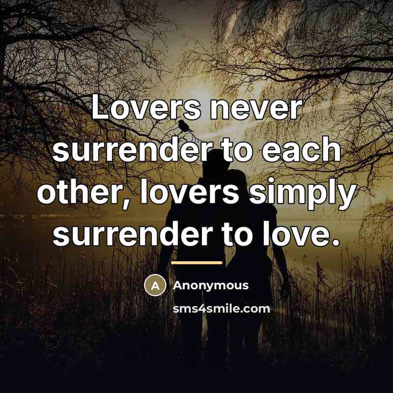 “Lovers never surrender to each other, lovers simply surrender to…” quote by Anonymous