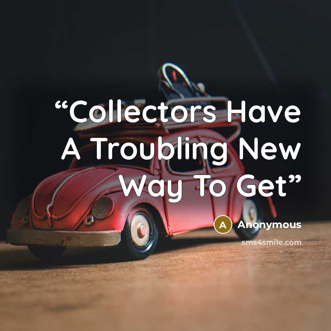 “Collectors Have A Troubling New Way To Get” quote by Anonymous