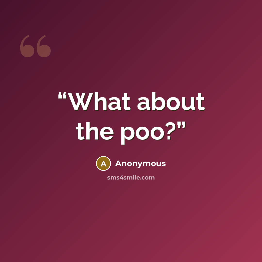 “What about the poo?” quote by Anonymous