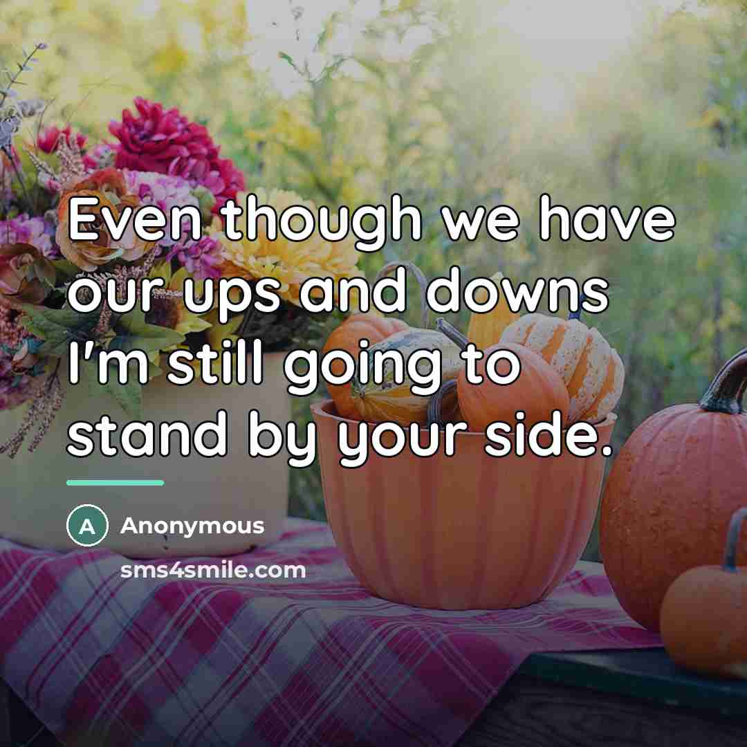 “Even though we have our ups and downs I'm still…” quote by Anonymous