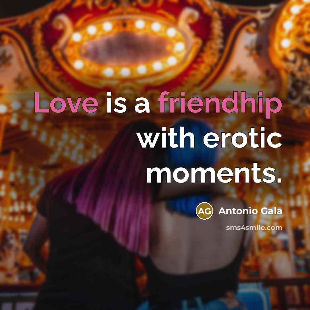 “Love is a friendhip with erotic moments.” quote by Antonio Gala