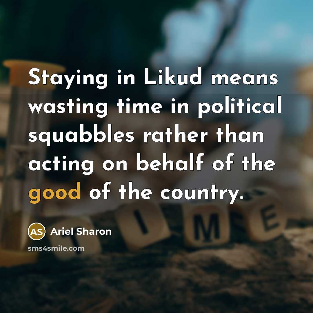 “Staying in Likud means wasting time in political squabbles rather…” quote by Ariel Sharon