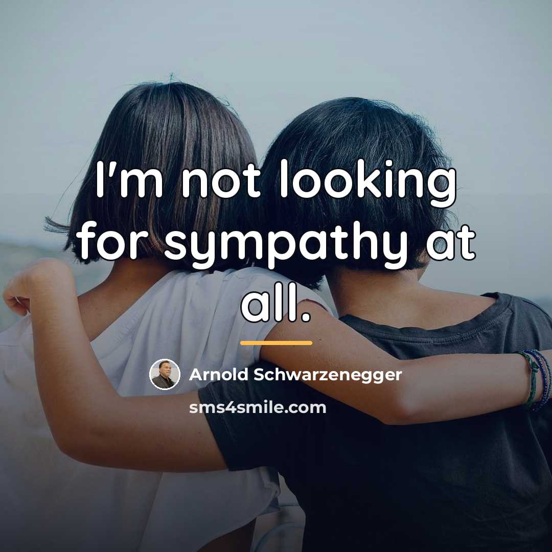 “I'm not looking for sympathy at all.…” quote by Arnold Schwarzenegger