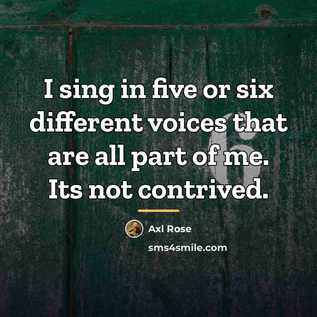 “I sing in five or six different voices that are…” quote by Axl Rose