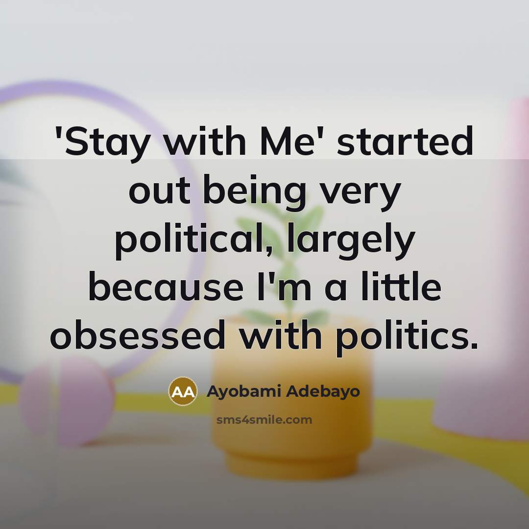 “'Stay with Me' started out being very political, largely because…” quote by Ayobami Adebayo
