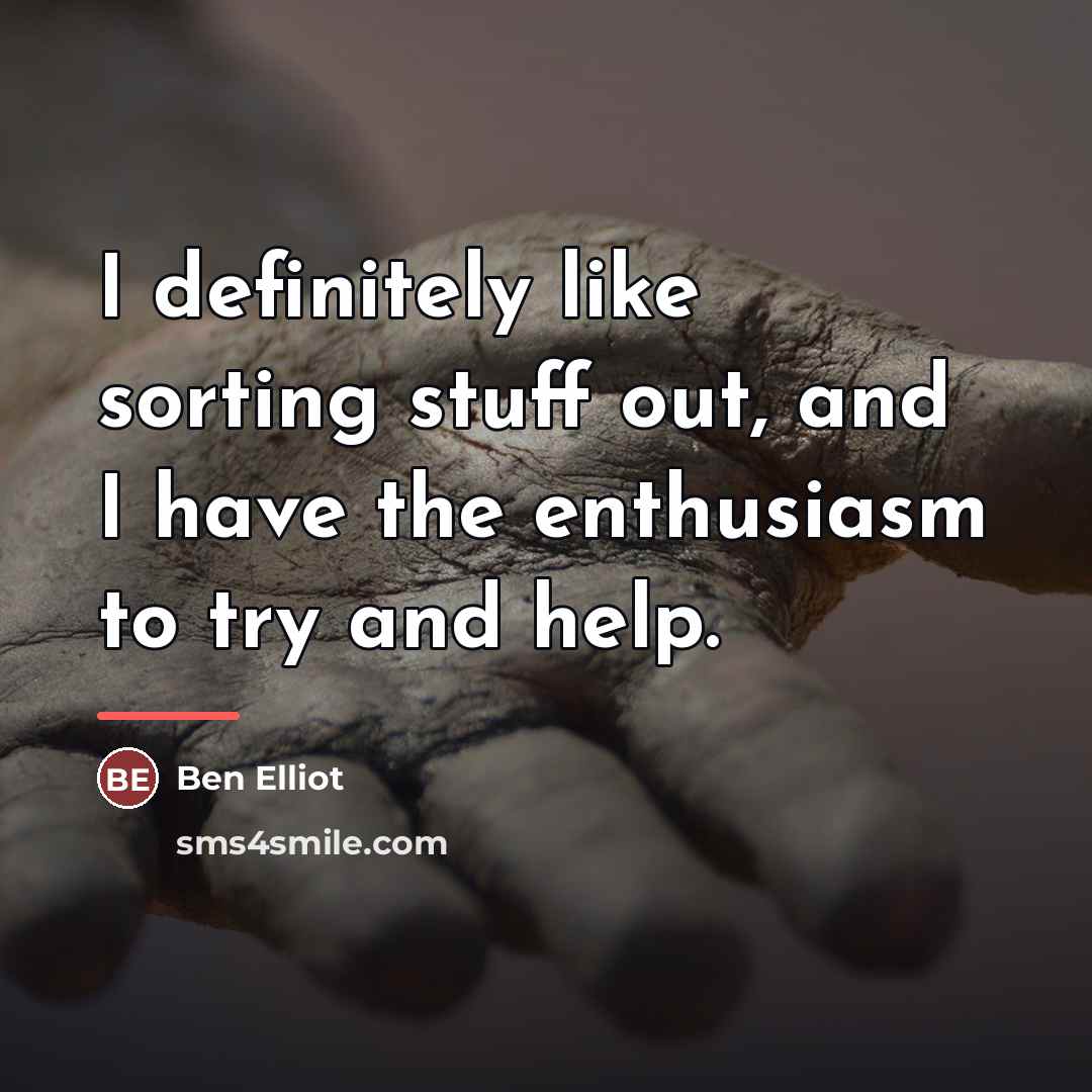 “I definitely like sorting stuff out, and I have the…” quote by Ben Elliot