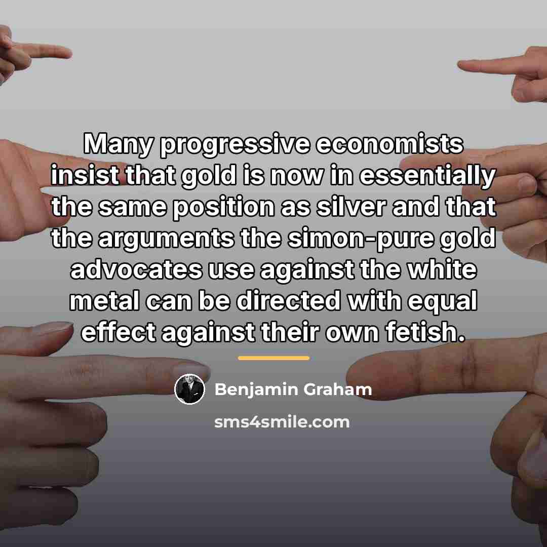 “Many progressive economists insist that gold is now in essentially…” quote by Benjamin Graham
