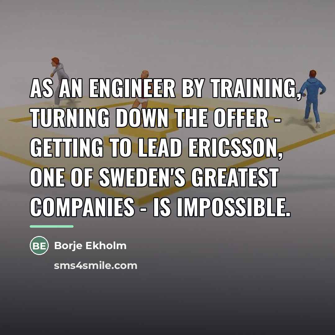 “As an engineer by training, turning down the offer -…” quote by Borje Ekholm