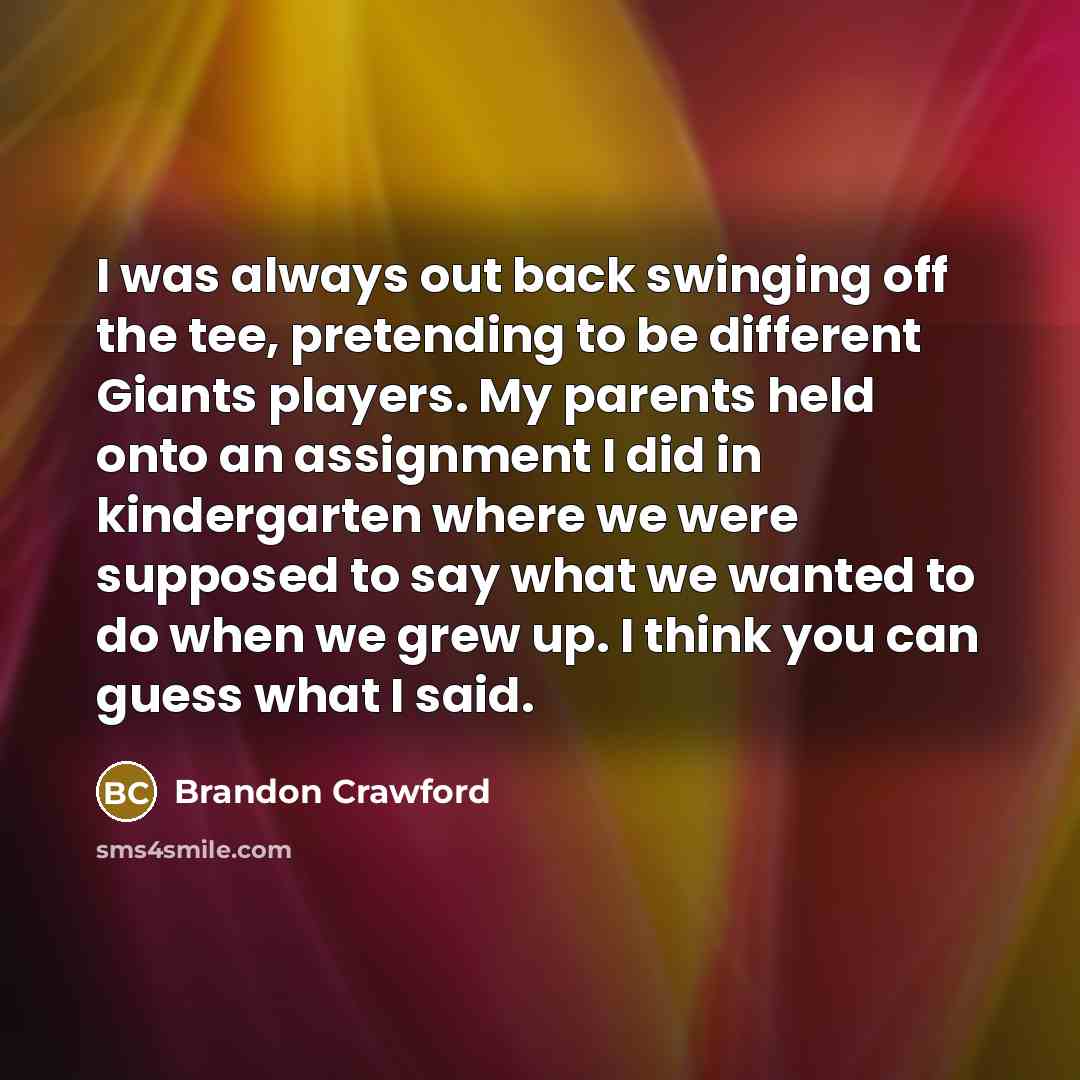 “I was always out back swinging off the tee, pretending…” quote by Brandon Crawford