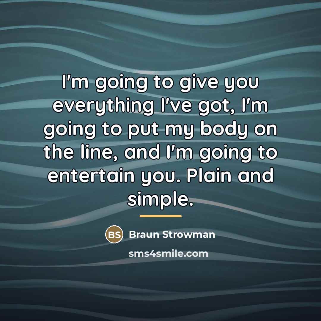 “I'm going to give you everything I've got, I'm going…” quote by Braun Strowman