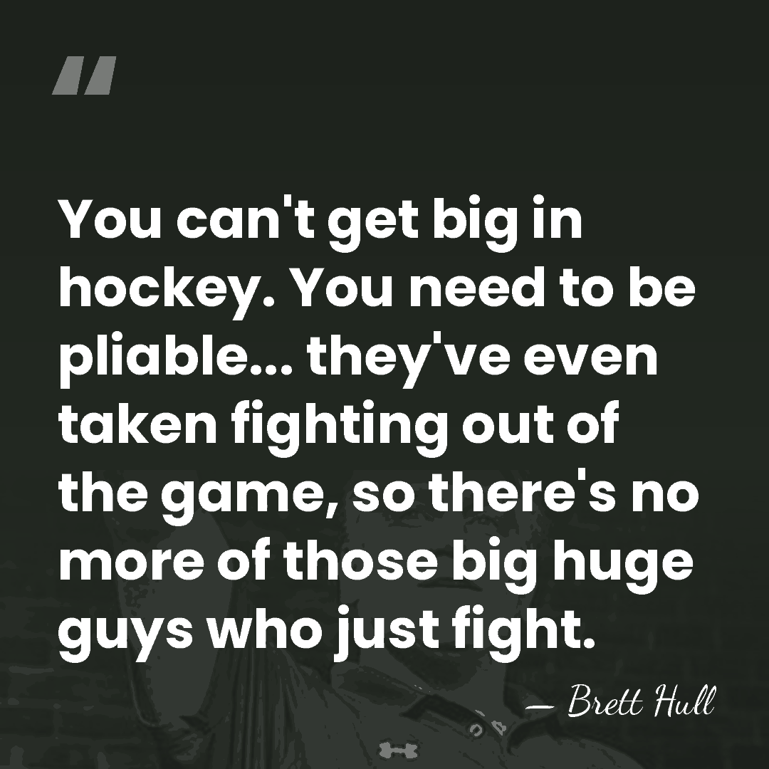 You can't get big in hockey. You need to be pliable... they've&hellip; - Brett Hull