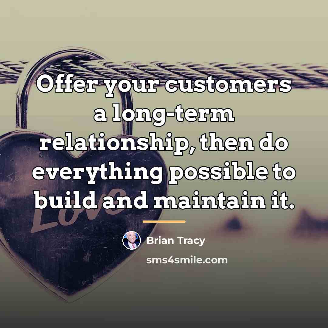 “Offer your customers a long-term relationship, then do everything possible…” quote by Brian Tracy