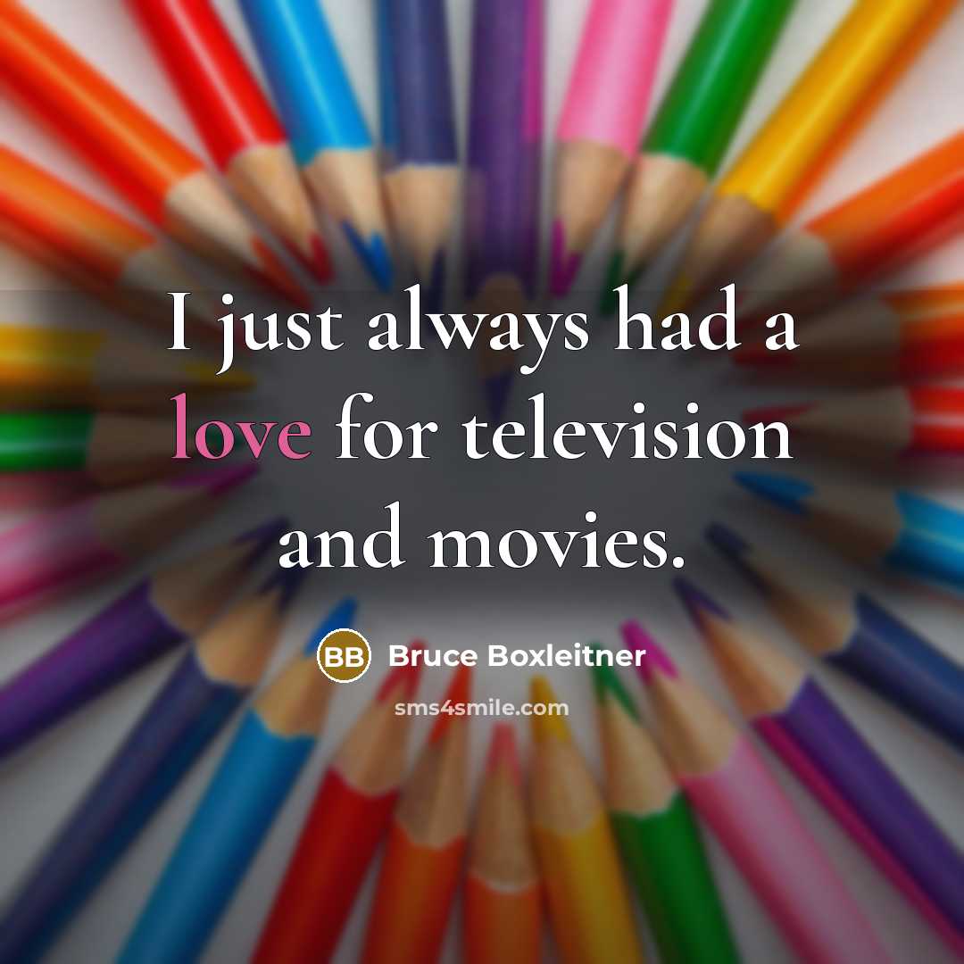 “I just always had a love for television and movies.…” quote by Bruce Boxleitner