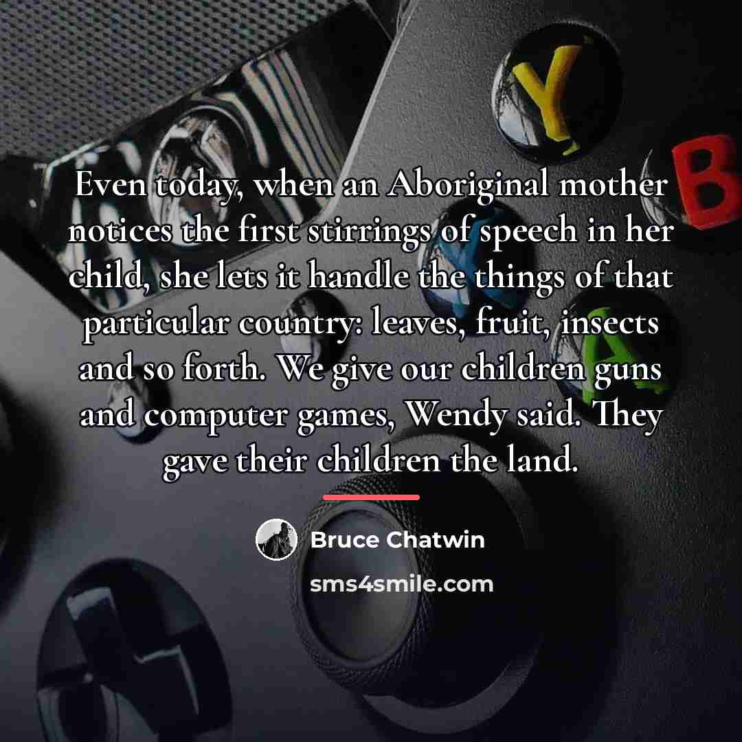 “Even today, when an Aboriginal mother notices the first stirrings…” quote by Bruce Chatwin