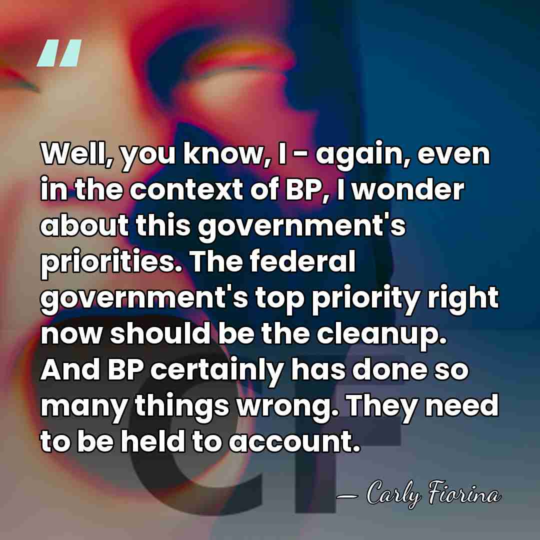 Well, you know, I - again, even in the context of BP,&hellip; - Carly Fiorina