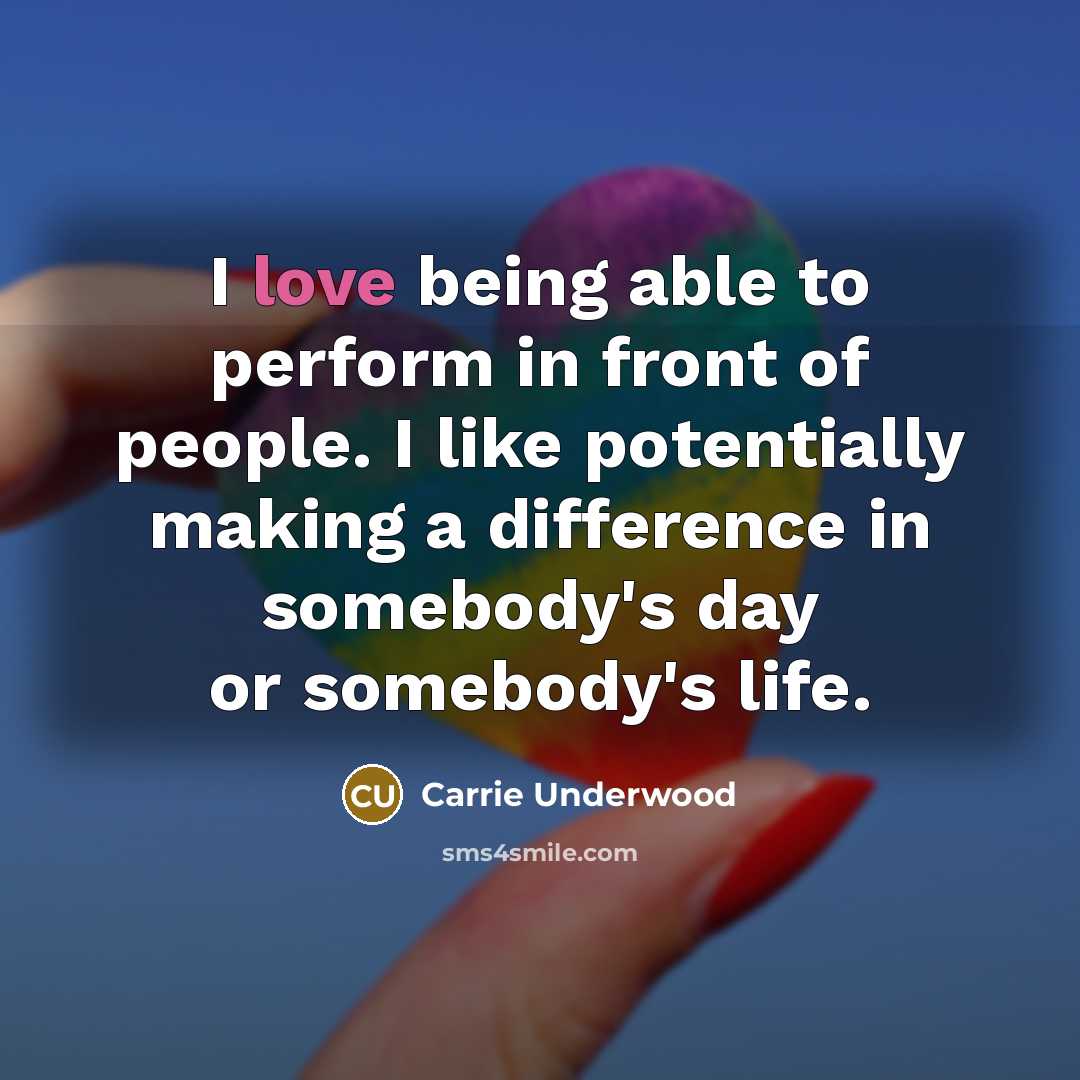“I love being able to perform in front of people.…” quote by Carrie Underwood