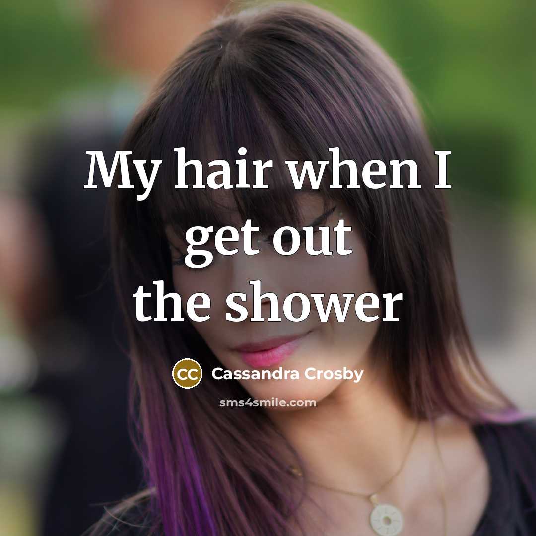 “My hair when I get out the shower…” quote by Cassandra Crosby