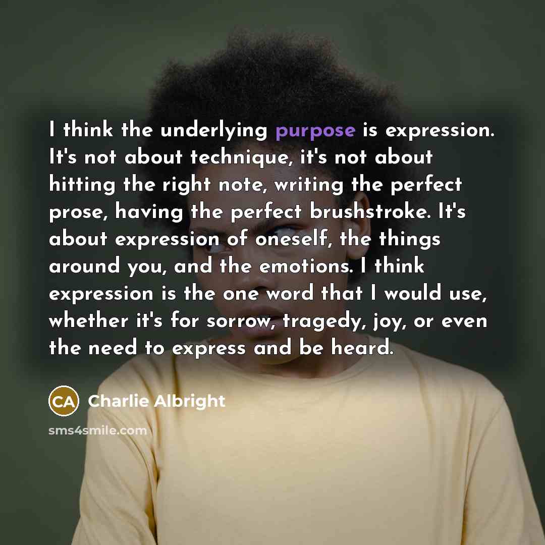 “I think the underlying purpose is expression. It's not about…” quote by Charlie Albright
