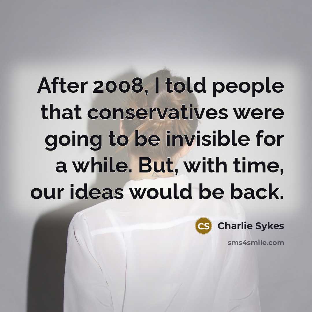 “After 2008, I told people that conservatives were going to…” quote by Charlie Sykes