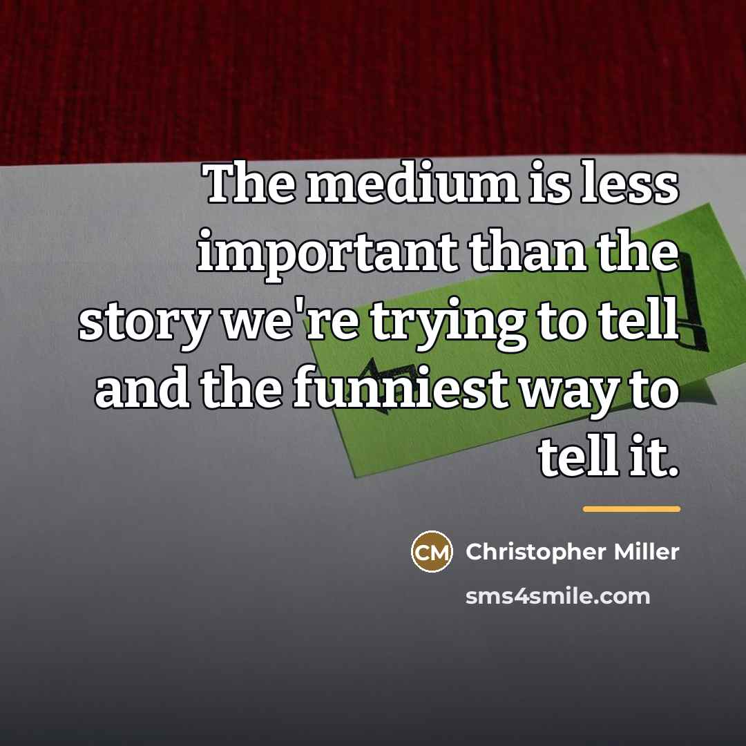 “The medium is less important than the story we're trying…” quote by Christopher Miller