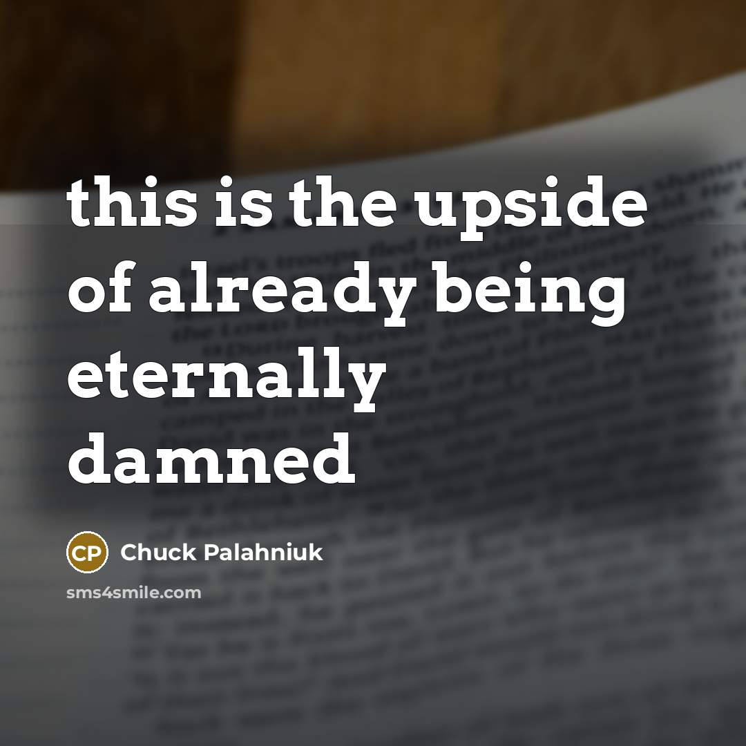 “this is the upside of already being eternally damned…” quote by Chuck Palahniuk