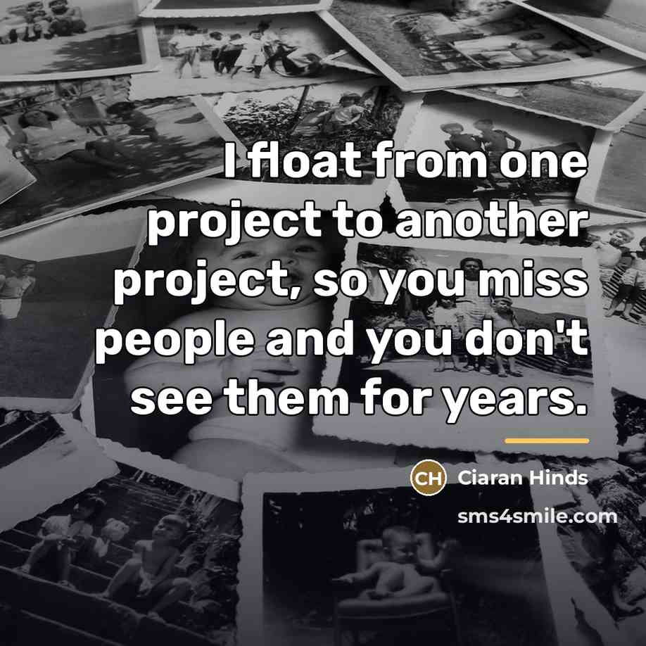 “I float from one project to another project, so you…” quote by Ciaran Hinds