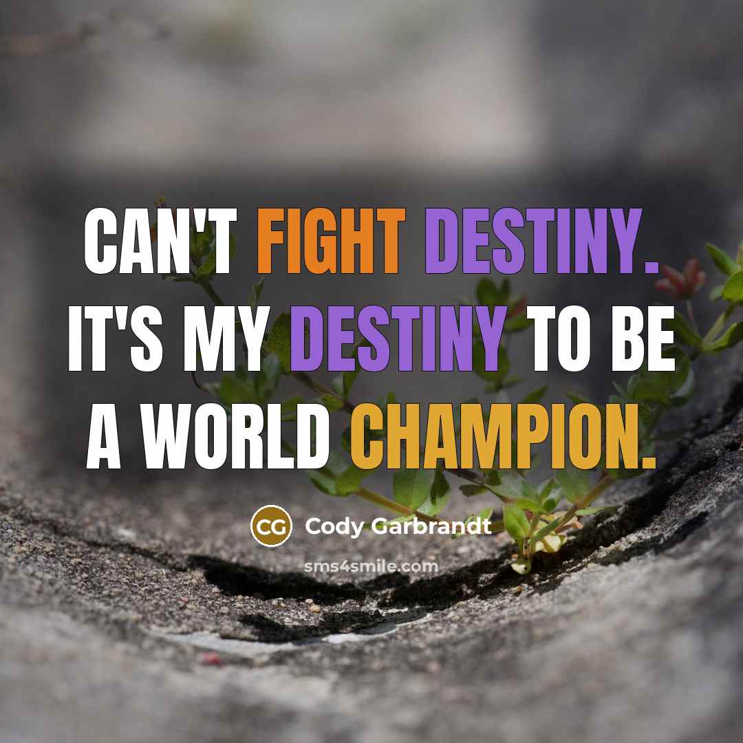 “Can't fight destiny. It's my destiny to be a world…” quote by Cody Garbrandt
