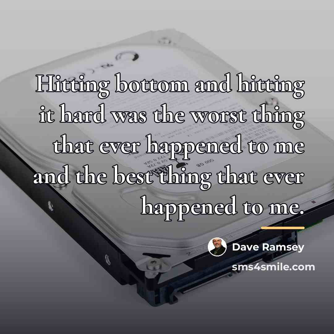 “Hitting bottom and hitting it hard was the worst thing…” quote by Dave Ramsey