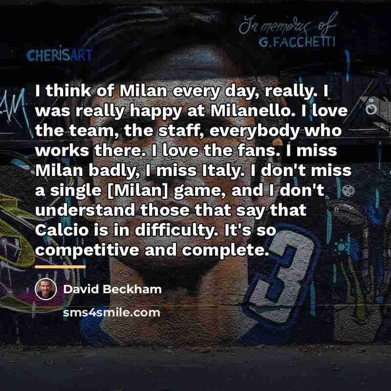 “I think of Milan every day, really. I was really…” quote by David Beckham