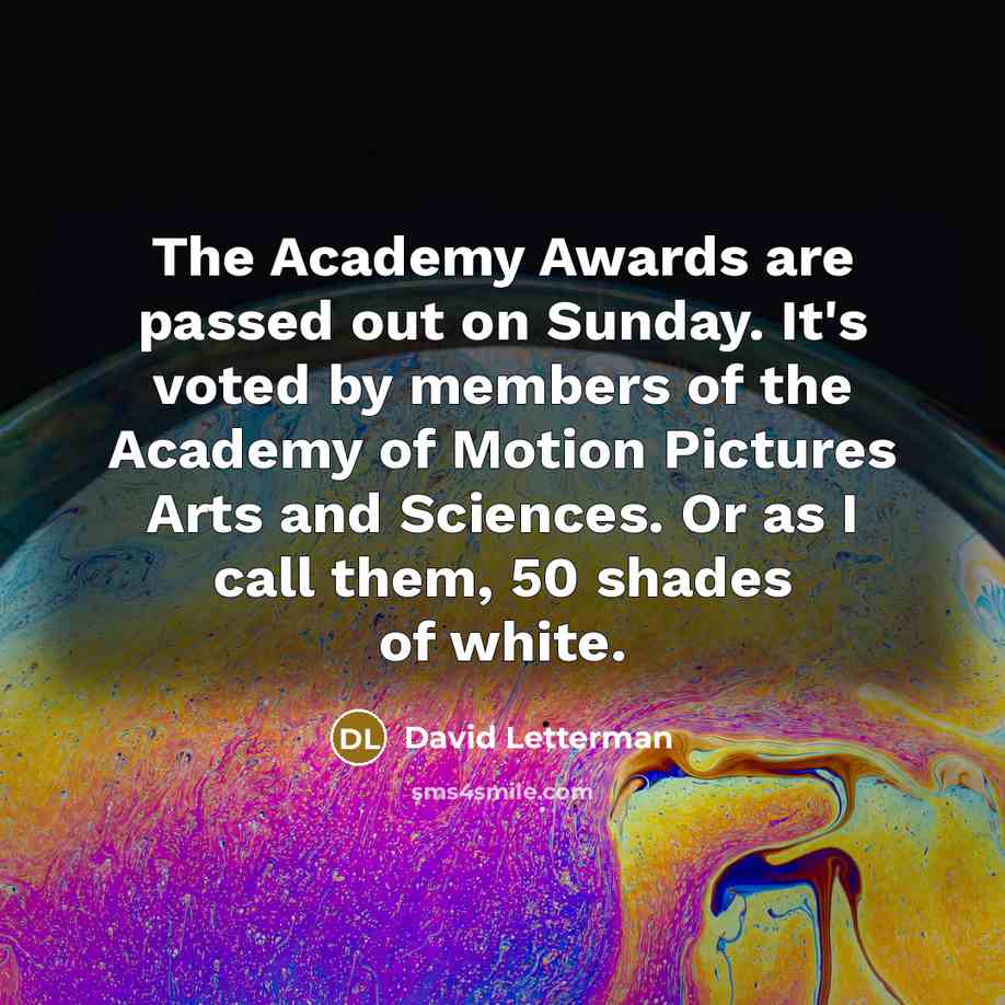 “The Academy Awards are passed out on Sunday. It's voted…” quote by David Letterman