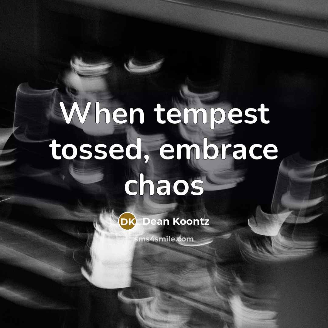 “When tempest tossed, embrace chaos…” quote by Dean Koontz