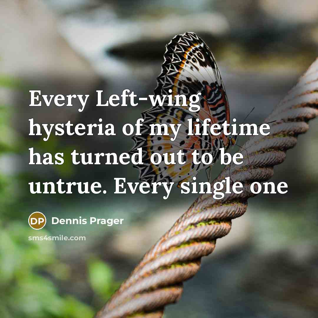 “Every Left-wing hysteria of my lifetime has turned out to be untrue. Every single one” quote by Dennis Prager