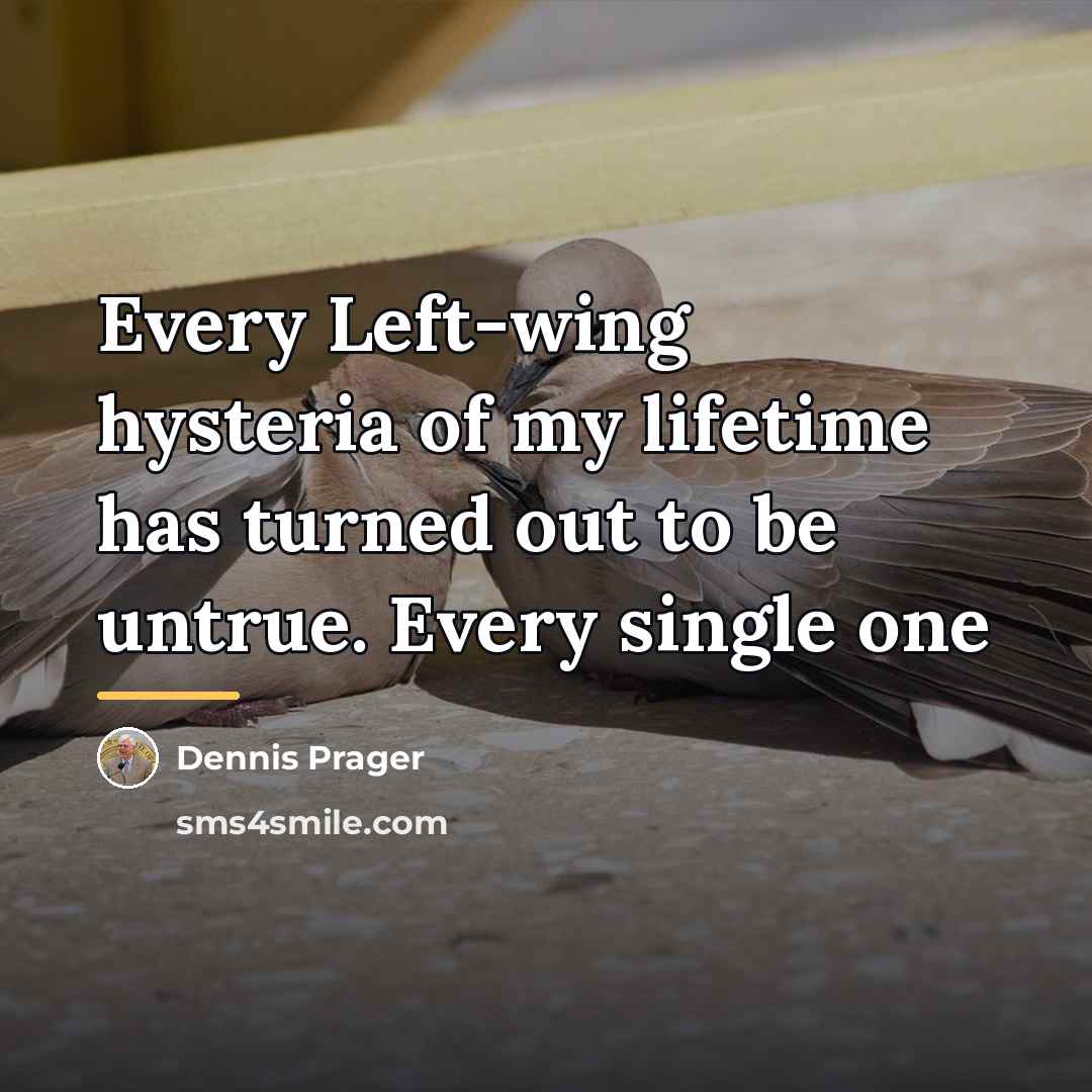 “Every Left-wing hysteria of my lifetime has turned out to…” quote by Dennis Prager