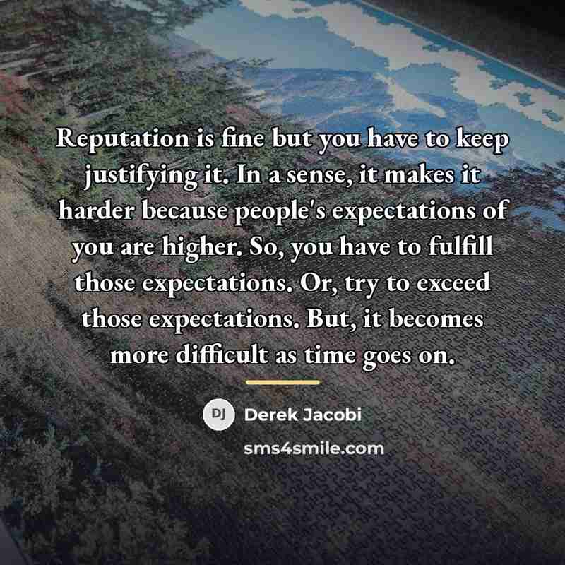 “Reputation is fine but you have to keep justifying it.…” quote by Derek Jacobi
