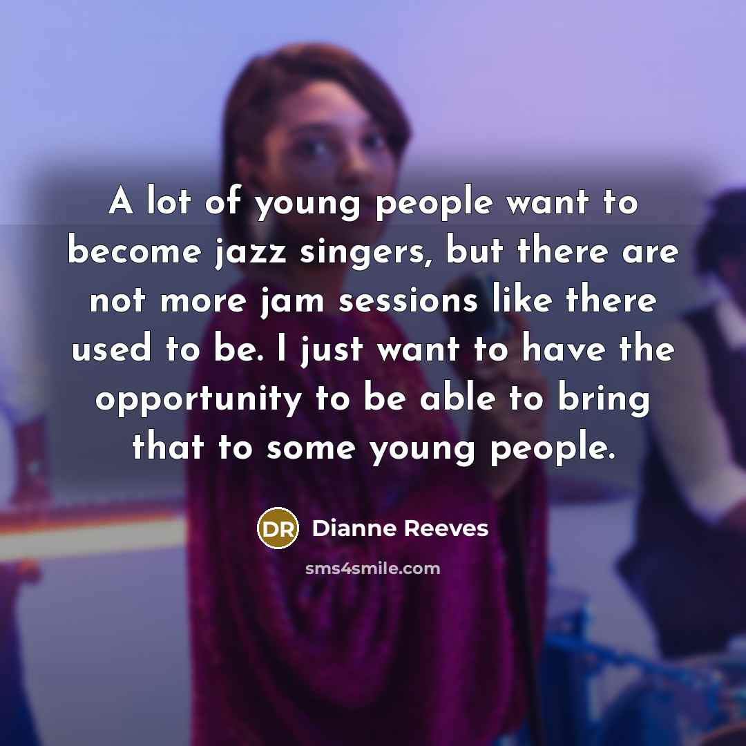 “A lot of young people want to become jazz singers,…” quote by Dianne Reeves