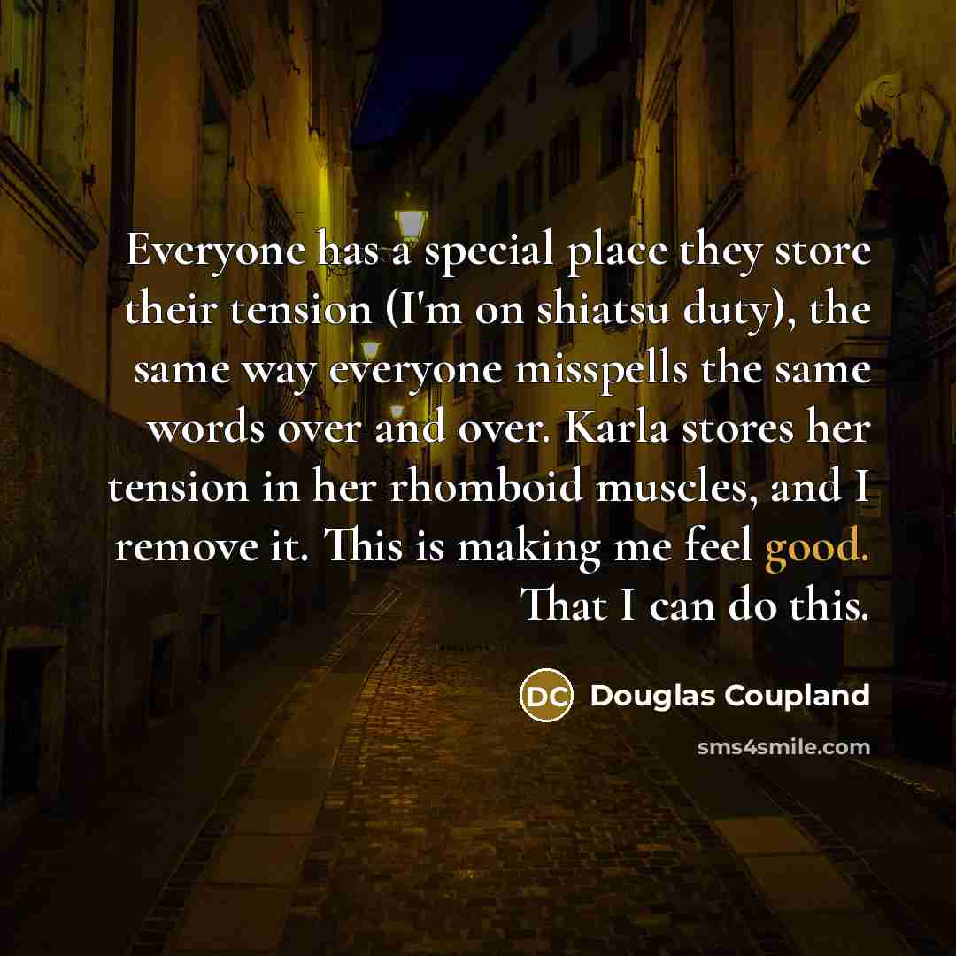 “Everyone has a special place they store their tension (I'm…” quote by Douglas Coupland