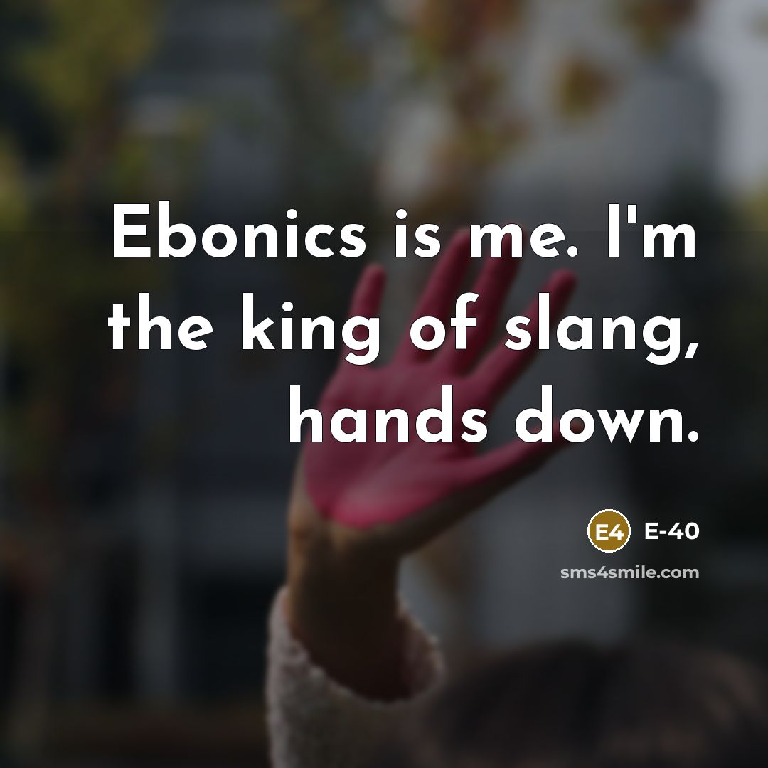 “Ebonics is me. I'm the king of slang, hands down.…” quote by E-40