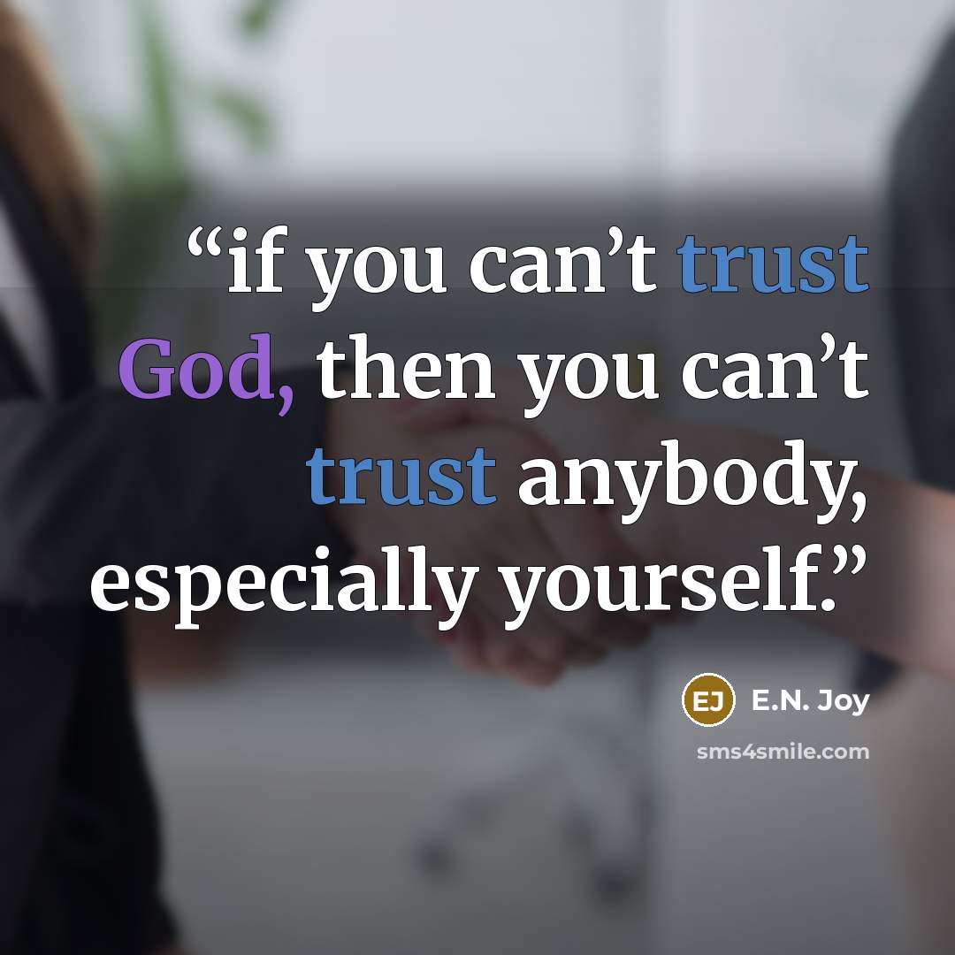 “if you can’t trust God, then you can’t trust anybody, especially yourself.” quote by E.N. Joy