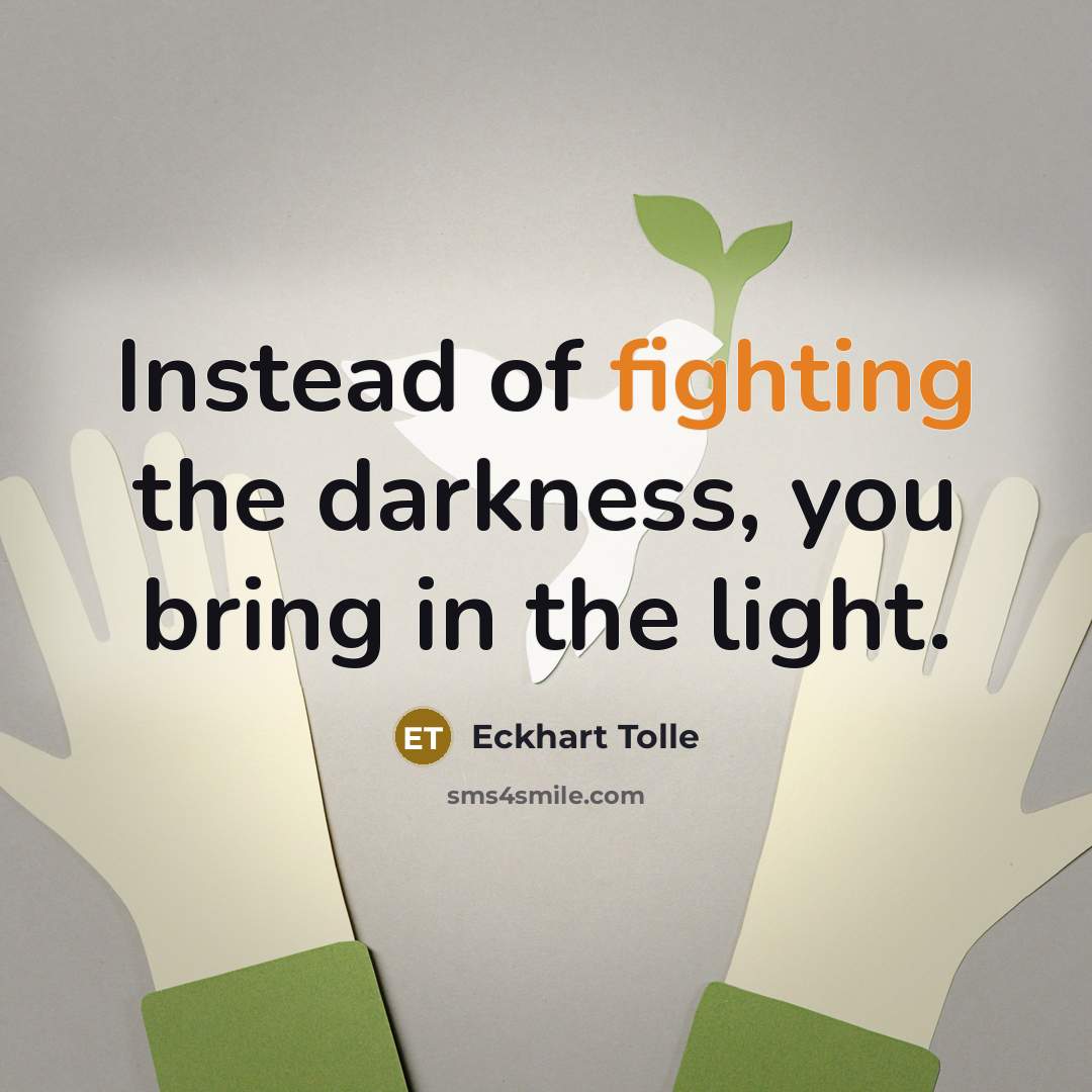 “Instead of fighting the darkness, you bring in the light.…” quote by Eckhart Tolle