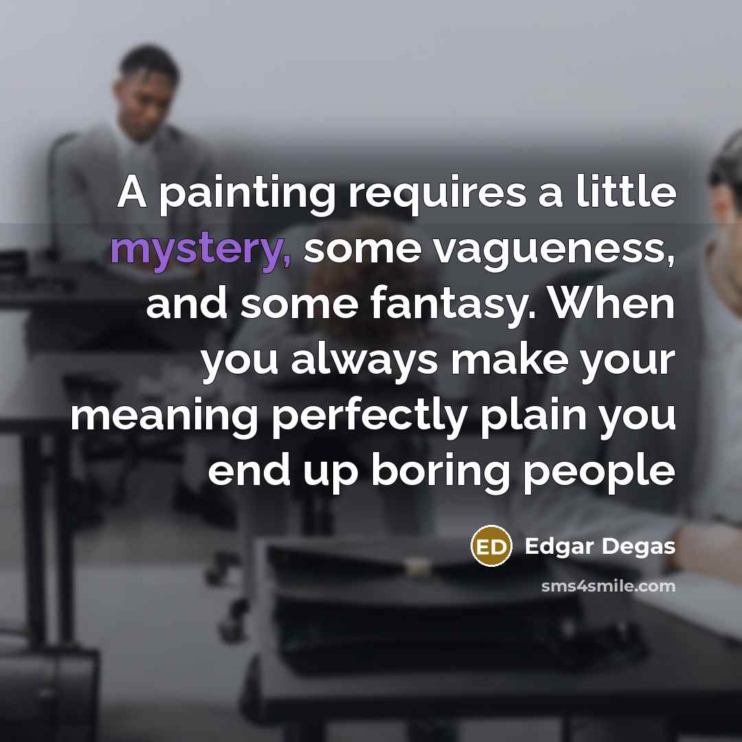 “A painting requires a little mystery, some vagueness, and some…” quote by Edgar Degas