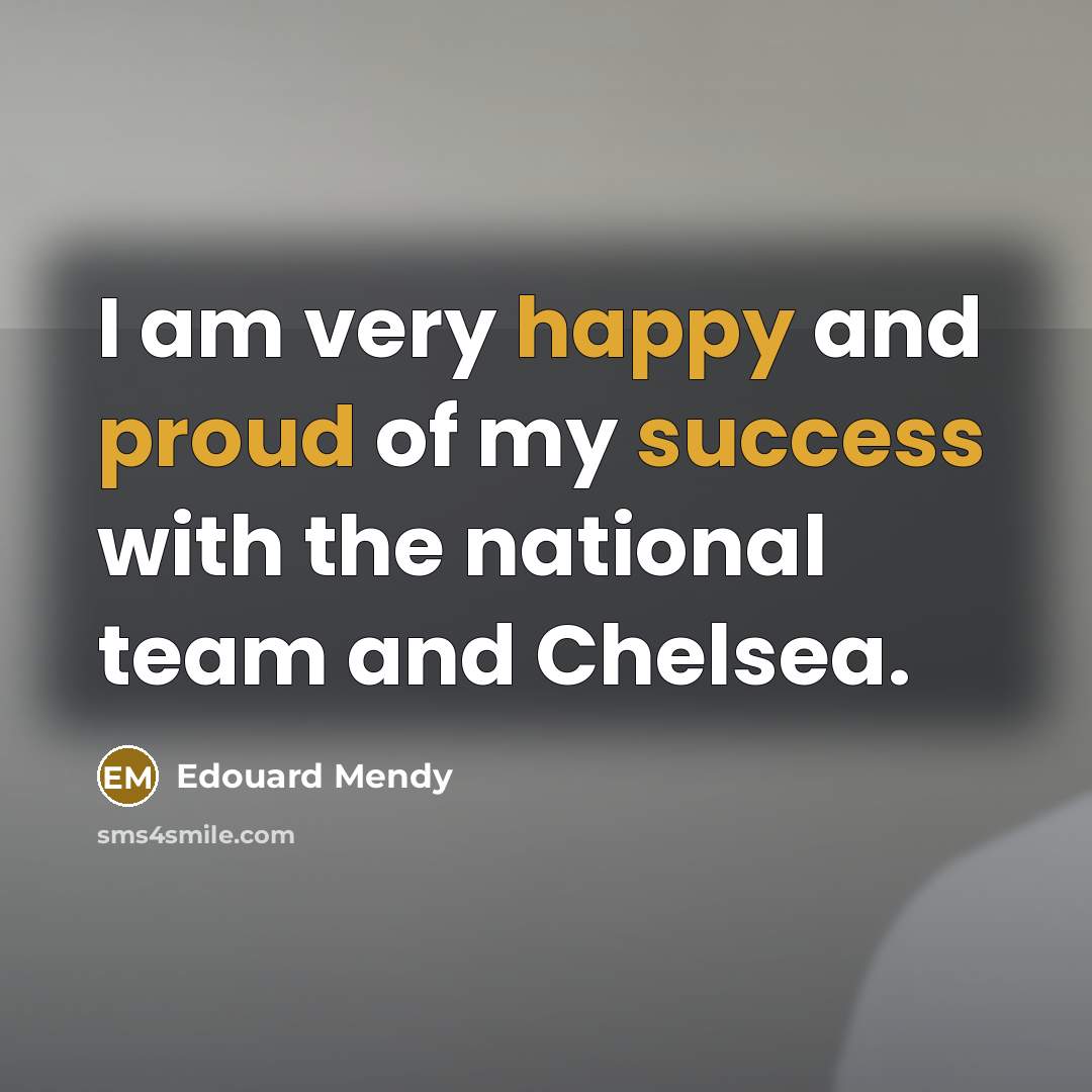 “I am very happy and proud of my success with the national team and Chelsea.” quote by Edouard Mendy