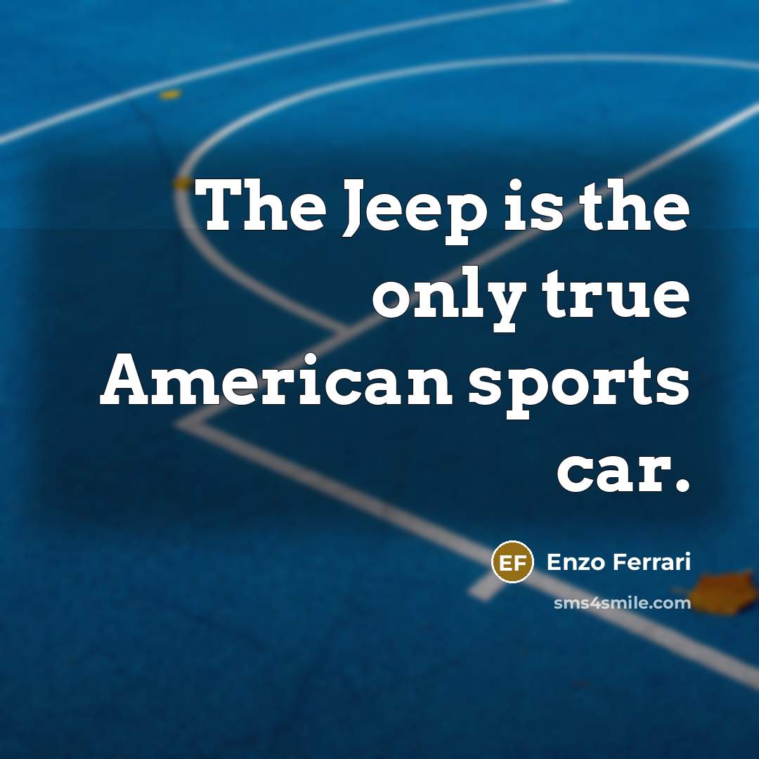 “The Jeep is the only true American sports car.…” quote by Enzo Ferrari