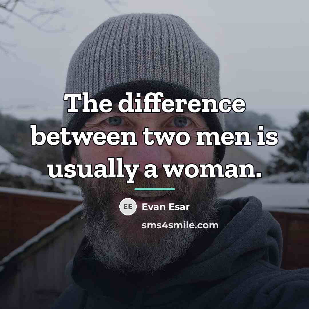 “The difference between two men is usually a woman.…” quote by Evan Esar