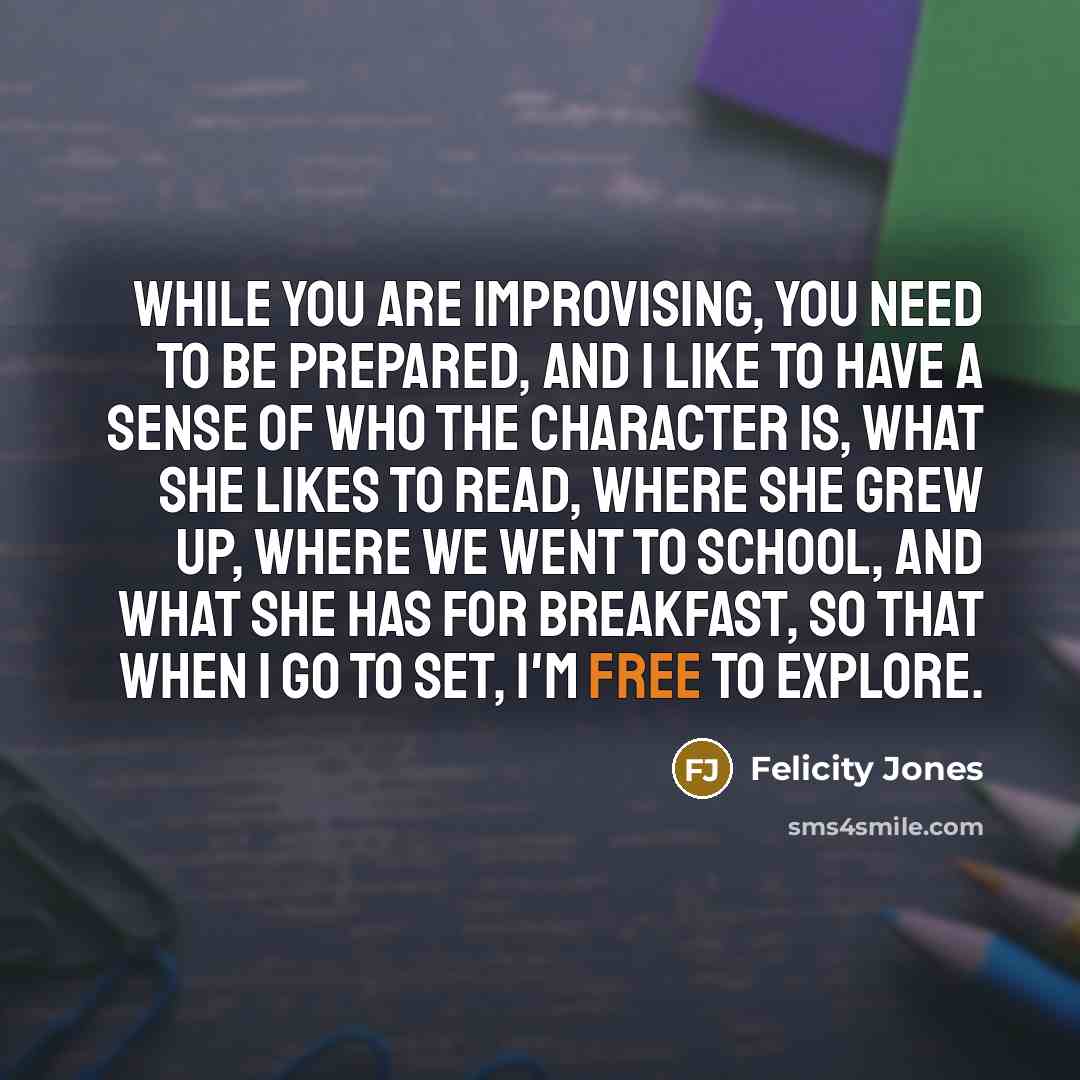 “While you are improvising, you need to be prepared, and…” quote by Felicity Jones